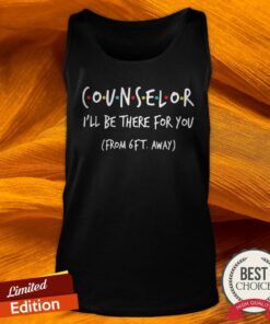 Counselor I’ll Be There For You From 6ft Away Shirt