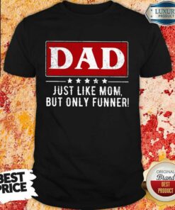 Dad Just Like Mom But Funner Shirt