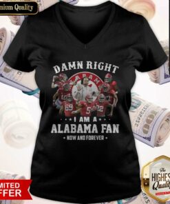 Damn Right I Am A Alabama Fan Now And Forever Shirt
