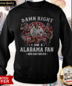 Damn Right I Am A Alabama Fan Now And Forever Shirt 4
