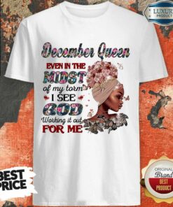 December Queen Even In The Midst Of My Storm I See God Working It Out For Me Shirt