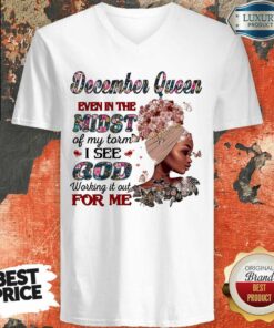 December Queen Even In The Midst Of My Storm I See God Working It Out For Me Shirt