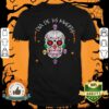 Dia De Los Muertos Funny Day Of The Dead Sugar Skulls Shirt