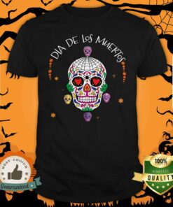 Dia De Los Muertos Funny Day Of The Dead Sugar Skulls Shirt