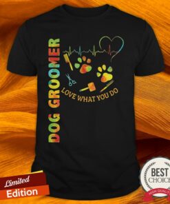 Dog Groomer Love What You Do Shirt