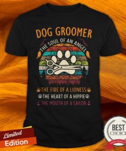 Dog Groomer Vintage The Soul Of An Angel The Fire Of A Lioness The Heart Of A Hippie The Mouth Of A Sailor Shirt
