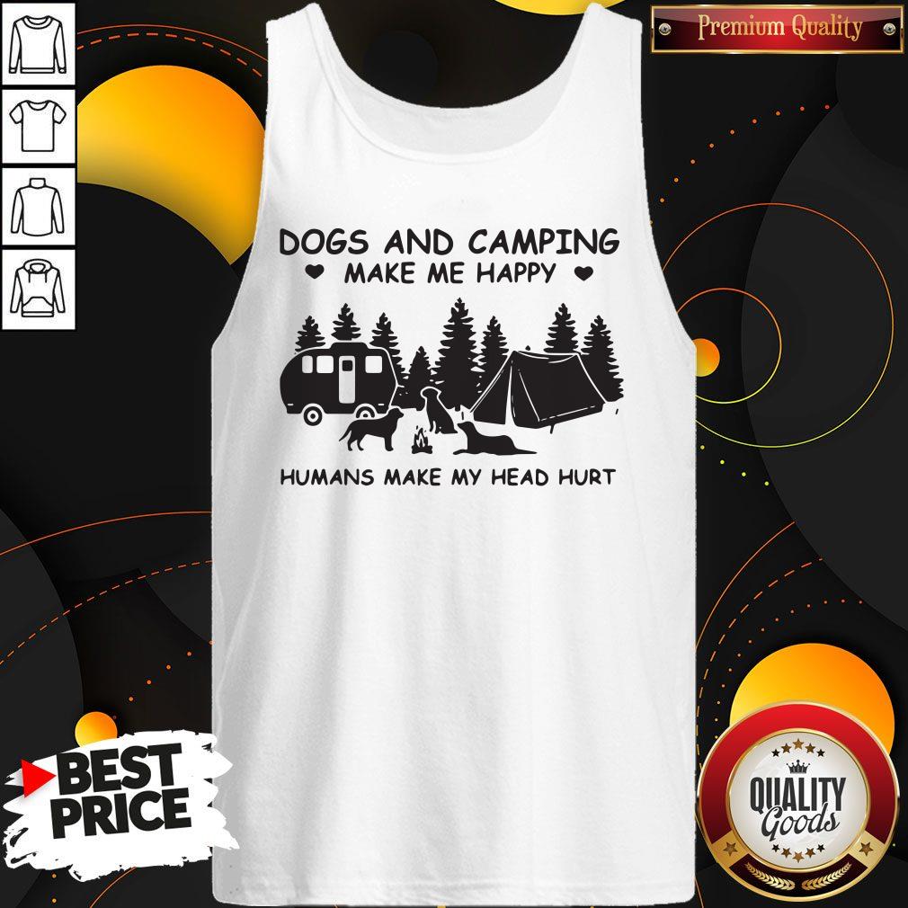 Dogs And Camping Make Me Happy Humans Make My Head Hurt Shirt Dogs And Camping Make Me Happy Humans Make My Head Hurt Shirt