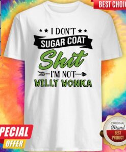 Don’t Sugar Coat Shit I’m Not Willy Wonka Shirt