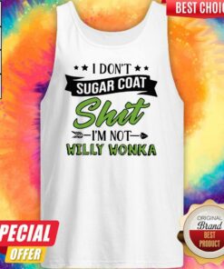 Don't Sugar Coat Shit I'm Not Willy Wonka Shirt 4