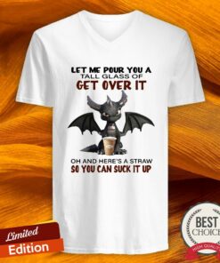 Dragon Drink Coffee Let Me Pour You A Tall Glass Of Get Over It Oh And Here's A Straw So You Can Suck It Up Shirt 3
