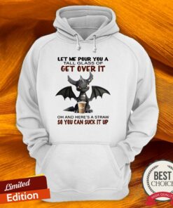Dragon Drink Coffee Let Me Pour You A Tall Glass Of Get Over It Oh And Here's A Straw So You Can Suck It Up Shirt 4