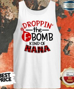 Droppin The F Bomb Kind Of Nana Shirt 4