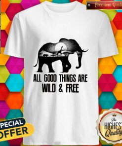 Elephant All Good Things Are Wild And Free Shirt 1