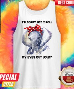 Elephant I'm Sorry Did I Roll My Eyes Out Loud Shirt 3