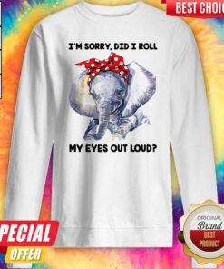 Elephant I'm Sorry Did I Roll My Eyes Out Loud Shirt 4