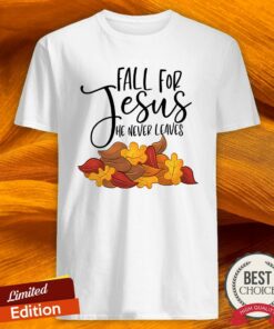 Fall For Jesus He Never Leaves Shirt