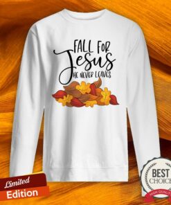 Fall For Jesus He Never Leaves Shirt