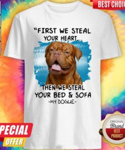 First We Steal Your Heart Then We Steal Your Bed And Sofa My Dogue Shirt