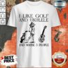Girl I Like Golf And Ukulele Shirt