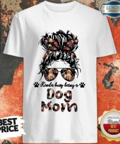 Girl Kinda Busy Being A Dog Mom Shirt