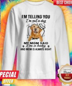 Golden Retriever I’m Telling You I’m Not A Dog My Mom Said I’m A Baby And Mom Is Always Right Shirt 2 Golden Retriever I'm Telling You I'm Not A Dog My Mom Said I'm A Baby And Mom Is Always Right Shirt 3