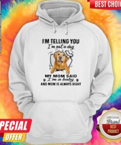Golden Retriever I’m Telling You I’m Not A Dog My Mom Said I’m A Baby And Mom Is Always Right Shirt 3 Golden Retriever I'm Telling You I'm Not A Dog My Mom Said I'm A Baby And Mom Is Always Right Shirt 4