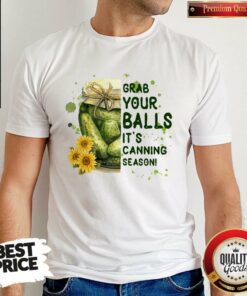 Grab Your Balls It’s Canning Season Shirt