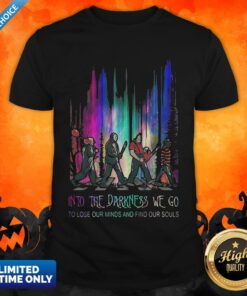 Halloween Horror Characters Into The Darkness We Go To Lose Our Mind And Find Our Souls Shirt