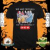 Halloween Horror Characters We Are Friends And Then We Worked At Heb Shirt