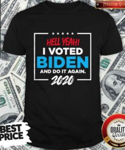 Hell Yeah! I Voted For Biden And Do It Again 2020 Shirt