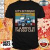 Hot Get Drunk And Drive Golf Cart Vintage Shirt