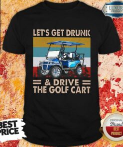 Hot Get Drunk And Drive Golf Cart Vintage Shirt
