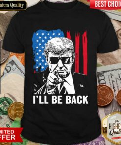 I’ll Be Back Funny Trump 2024 45 47 Save America Shirt
