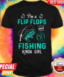 I’m A Flip Flops And Fishing Kinda Girl Shirt
