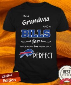 I’m A Grandma And A Bills Fan Which Means I’m Pretty Much Perfect Shirt