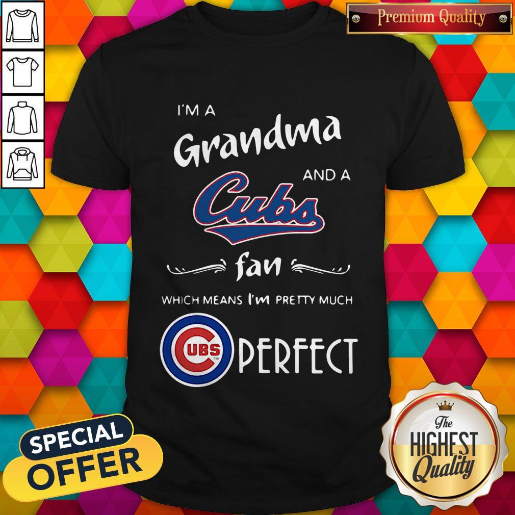 I’m A Grandma And A Cubs Fan Which Means I’m Pretty Much Perfect Shirt I’m A Grandma And A Cubs Fan Which Means I’m Pretty Much Perfect Shirt