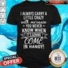 I Always Carry A Little Crazy With Me’cause You Never Know When Shirt