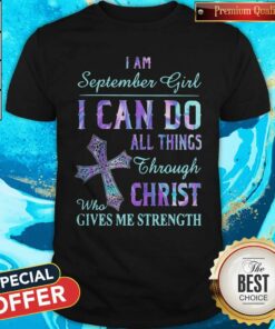 I Am A September Girl I Can Do All Things Through Christ Who Gives Me Strength Shirt