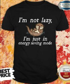 I Am Not Lazy Otter Shirt