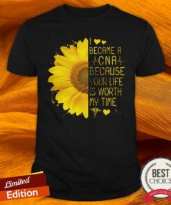 I Became A Cna Because Your Life Is Worth My Time Shirt