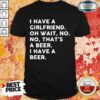 I Have A Girlfriend That’s Beer Shirt