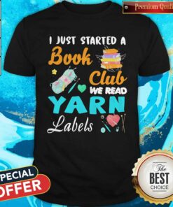 I Just Started A Book Club We Read Yarn Labels Shirt