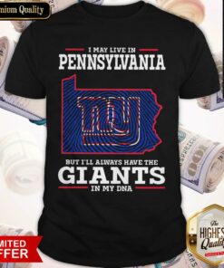 I May Live In Pennsylvania But I’ll Always Have The Giants In My DNA Shirt