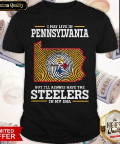I May Live In Pennsylvania But I’ll Always Have The Steelers In My DNA Shirt