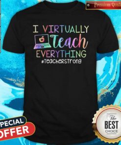 I Virtually Teach Everything #Teacherstrong Shirt