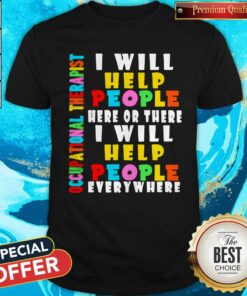 I Will Help People Here Or There I Will Help People Everywhere Shirt