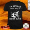 I’M Retired Every Hour Is Happy Hour Fishing Shirt