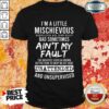 I’m A Little Mischievous Rebellious And Down Right Bad Sometimes Ain’t My Fault Shirt