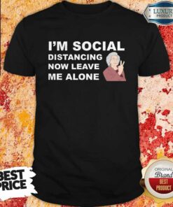 I’m Social Distancing Now Leave Me Alone Shirt
