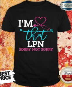 I’m That LPN Sorry Not Sorry Nurse Shirt